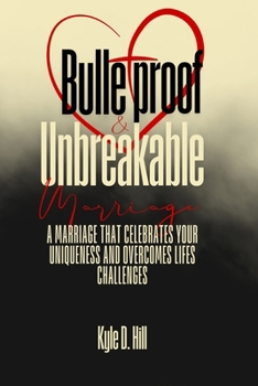 Paperback Bulletproof & Unbreakable Marriage: A Marriage That Celebrates Your Uniqueness and Overcomes Life's Challenges Book