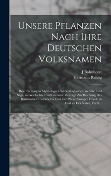 Hardcover Unsere Pflanzen Nach Ihre Deutschen Volksnamen: Ihrer Stellung in Mythologie Und Volksglauben, in Sitte Und Sage, in Geschichte Und Literatur. Beiträg [German] Book