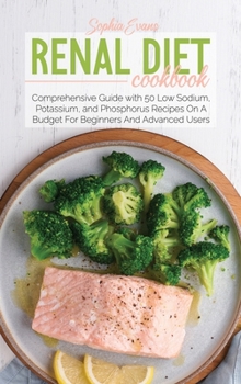 Hardcover Renal Diet Cookbook: Comprehensive Guide with 50 Low Sodium, Potassium, and Phosphorus Recipes On A Budget For Beginners And Advanced Users Book