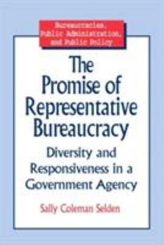 The Promise of Representative Bureaucracy: Diversity and Responsiveness in a Government Agency: Diversity and Responsiveness in a Government Agency