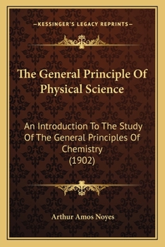 Paperback The General Principle Of Physical Science: An Introduction To The Study Of The General Principles Of Chemistry (1902) Book