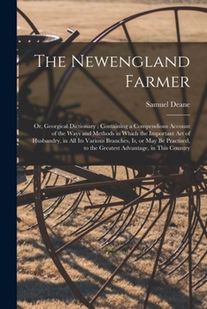 Paperback The Newengland Farmer: or, Georgical Dictionary; Containing a Compendious Account of the Ways and Methods in Which the Important Art of Husba Book