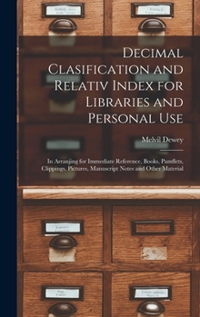 Hardcover Decimal Clasification and Relativ Index for Libraries and Personal Use: In Arranjing for Immediate Reference, Books, Pamflets, Clippings, Pictures, Ma Book