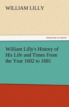 Paperback William Lilly's History of His Life and Times from the Year 1602 to 1681 Book