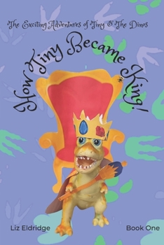 Paperback The Exciting Adventures of Tiny & The Dinos (Book One): How Tiny Became King Book