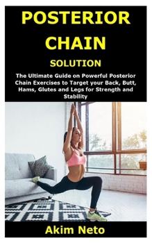 Paperback Posterior Chain Solution: The Ultimate Guide on Powerful Posterior Chain Exercises to Target your Back, Butt, Hams, Glutes and Legs for Strength Book