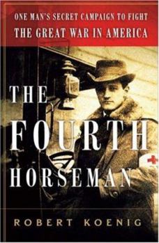 Hardcover The Fourth Horseman: One Man's Secret Mission to Wage the Great War in America Book