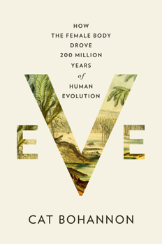 Hardcover Eve: How the Female Body Drove 200 Million Years of Human Evolution Book