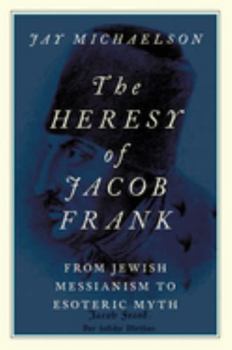 Paperback The Heresy of Jacob Frank: From Jewish Messianism to Esoteric Myth Book