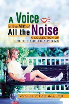 A Voice in the Mist of All the Noise: A Collection of Short Stories & Poems
