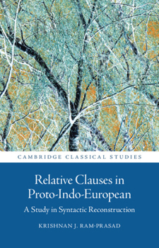 Relative Clauses in Proto-Indo-European: A Study in Syntactic Reconstruction (Cambridge Classical Studies)