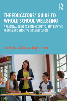 Paperback The Educators' Guide to Whole-School Wellbeing: A Practical Guide to Getting Started, Best-Practice Process and Effective Implementation Book