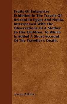 Paperback Fruits Of Enterprize Exhibited In The Travels Of Belzoni In Egypt And Nubia, Interspersed With The Observations Of A Mother To Her Children. To Which Book