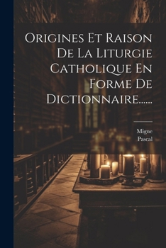 Paperback Origines Et Raison De La Liturgie Catholique En Forme De Dictionnaire...... [French] Book