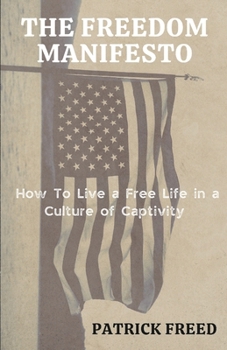 Paperback The Freedom Manifesto: How to Live a Free Life in a Culture of Captivity Book