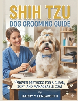 Shih tzu dog grooming guide: Proven Methods for a Clean, Soft, and Manageable Coat
