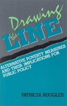 Drawing the Line: Alternative Poverty Measures and Their Implications for Public Policy