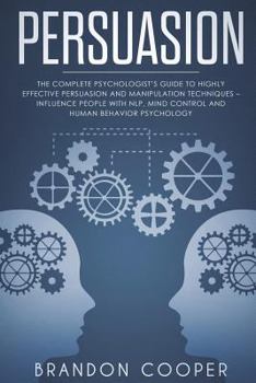 Paperback Persuasion: The Complete Psychologist's Guide to Highly Effective Persuasion and Manipulation Techniques - Influence People with N Book