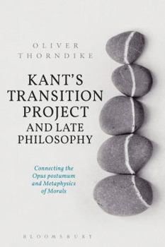 Paperback Kant's Transition Project and Late Philosophy: Connecting the Opus Postumum and Metaphysics of Morals Book