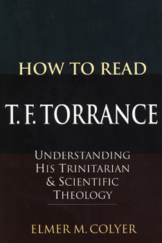 Paperback How to Read T. F. Torrance: Understanding His Trinitarian and Scientific Theology Book