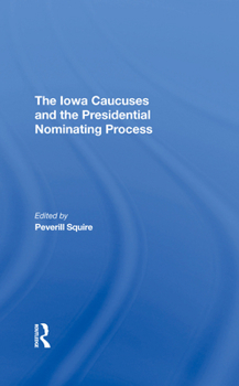 Iowa Caucuses and the Presidential Nominating Process (Westview Special Studies in American Government and Politics)