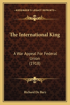 The International King: A War Appeal For Federal Union (1918)