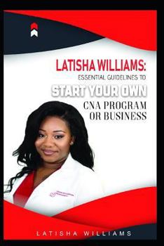 Paperback Latisha Williams: Essential Guidelines to Start Your Own CNA Training Program or Business Book