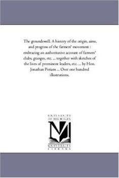 Paperback The Groundswell. A History of the origin, Aims, and Progress of the Farmers' Movement: Embracing An Authoritative Account of Farmers' Clubs, Granges, Book