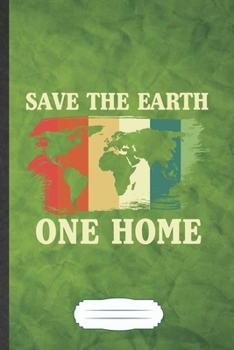 Save the Earth One Home: Funny Save The Earth Blank Lined Notebook Journal For Recycle Nature Lover, Inspirational Saying Unique Special Birthday Gift Vintage 6x9 110 Pages
