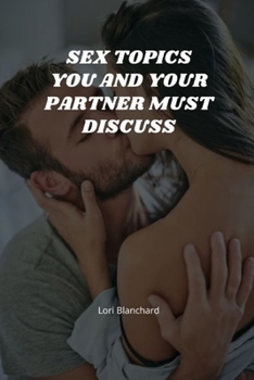 Paperback Sex Topics You and Your Partner Must Discuss: Important Sex Topics to Discuss with Your Partner and How to Talk About Sex with Your Partner Book