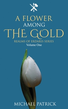 A Flower Among The Gold - Book #1 of the Realms of Erdaris