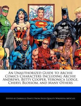 Paperback An Unauthorized Guide to Archie Comics Characters Including Archie Andrews, Betty Cooper, Veronica Lodge, Cheryl Blossom, and Many Others Book
