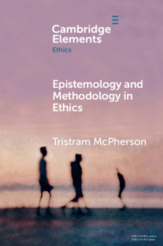 Epistemology and Methodology in Ethics - Book  of the Elements in Ethics