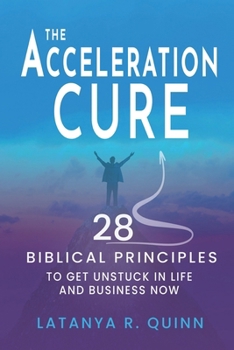 Paperback The Acceleration Cure: 28 Biblical Principles to Get Unstuck in Life and Business Now Book