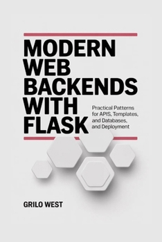 Paperback Modern Web Backends with Flask: Practical Patterns for APIs, Templates, Databases, and Deployment Book