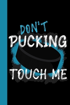 Don't Pucking Touch Me: Hockey Theme 6x9 120 Pages College Ruled Composition Notebook
