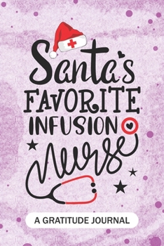 Paperback Santa's Favorite Infusion Nurse - A Gratitude Journal: Beautiful Gratitude Journal for Infusion Therapy Nurses RN, NP Future Nurse Practitioner, Retir Book