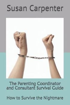 Paperback The Parenting Coordinator and Consultant Survival Guide: How to Survive the Nightmare Book