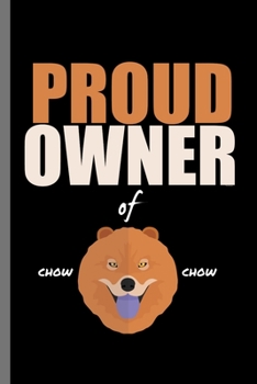 Proud Owner of Chow Chow: For Dogs Puppy Animal Lovers  Cute Animal Composition Book Smiley Sayings Funny Vet Tech Veterinarian Animal Rescue ... Gift (6"x9") Dot Grid Notebook to write in