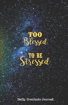 Paperback TOO BLESSED TO BE STRESSED Daily Gratitude Journal: Dark Blue & Black Galaxy - Five Minutes a Day - Cultivate an Attitude of Gratitude ( 5.5 x 8.5) Pr Book