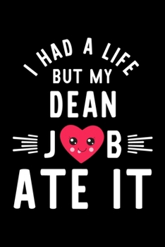 I Had A Life But My Dean Job Ate It: Hilarious & Funny Journal for Dean | Funny Christmas & Birthday Gift Idea for Dean | Dean Notebook | 100 pages 6x9 inches
