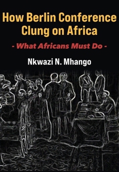 How Berlin Conference Clung on Africa: What Africans Must Do