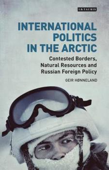 Paperback International Politics in the Arctic: Contested Borders, Natural Resources and Russian Foreign Policy Book