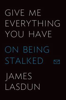 Hardcover Give Me Everything You Have: On Being Stalked Book