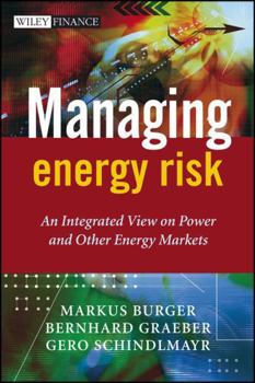 Managing Energy Risk: An Integrated View on Power and Other Energy Markets (The Wiley Finance Series)