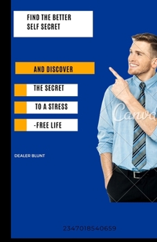 Paperback Find The Better Self Secret: And Discover The Secret To A Stress-free Life Book