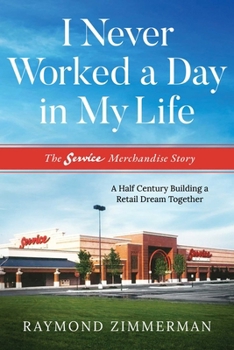 Paperback I Never Worked a Day in My Life: The Service Merchandise Story: A Half Century Building a Retail Dream Together Book