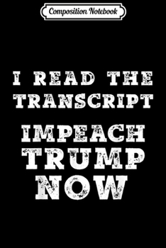 Paperback Composition Notebook: I Read The Transcript Impeach Trump Now Journal/Notebook Blank Lined Ruled 6x9 100 Pages Book