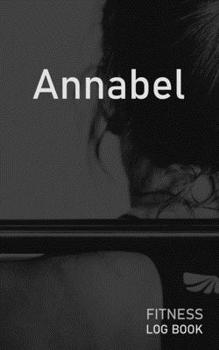 Annabel: Blank Daily Fitness Workout Log Book | Track Exercise Type, Sets, Reps, Weight, Cardio, Calories, Distance & Time | Space to Record ... Personalized First Name Initial A Cover