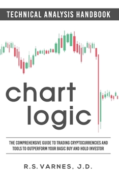 Paperback Chart Logic - Technical Analysis Handbook (Black and White Edition): The Comprehensive Guide to Trading Cryptocurrencies and Tools to Outperform Your Book